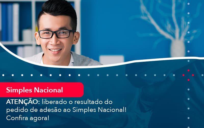 Atencao Liberado O Resultado Do Pedido De Adesao Ao Simples Nacional Confira Agora 1 - Orientadora Organização Contábil