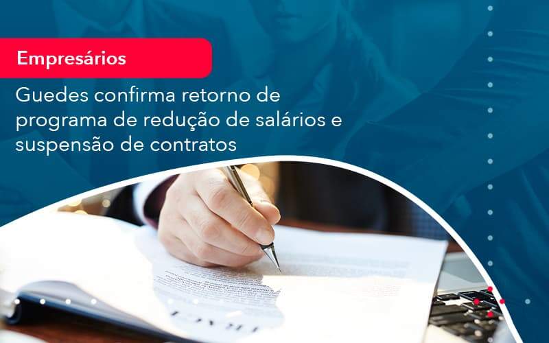 Reducao De Salarios E Suspensao De Contratos Podem Voltar Saiba O Que Disse Guedes Sobre Isso 1 - Orientadora Organização Contábil