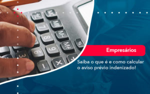 Saiba O Que E E Como Calcular O Aviso Previo Indenizado (1) - Orientadora Organização Contábil