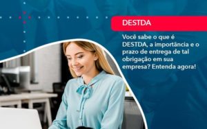 Voce Sabe O Que E Destda A Importancia E O Prazo De Entrega De Tal Obrigacao Em Sua Empresa 1 - Orientadora Organização Contábil