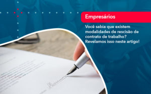 Voce Sabia Que Existem Modalidades De Rescisao De Contrato De Trabalho - Orientadora Organização Contábil