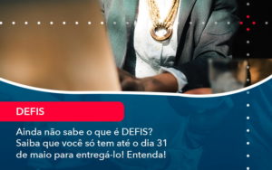 Ainda Nao Sabe O Que E Defis Saiba Que Voce So Tem Ate O Dia 31 De Maio Para Entrega Lo (1) - Orientadora Organização Contábil