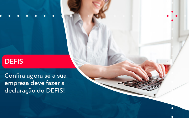 Confira Agora Se A Sua Empresa Deve Fazer A Declaracao Do Defis (1) - Orientadora Organização Contábil