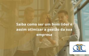 Saiba Como Ser Um Bom Lider E Assim Otimizar A Gestao Da Sua Empresa Org - Orientadora Organização Contábil