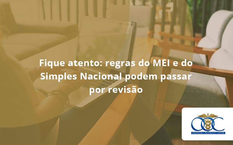 Fique Atento Regras Mei E Do Simples Nacional Podem Passar Por Revisao Orientadora Organizacao - Orientadora Organização Contábil